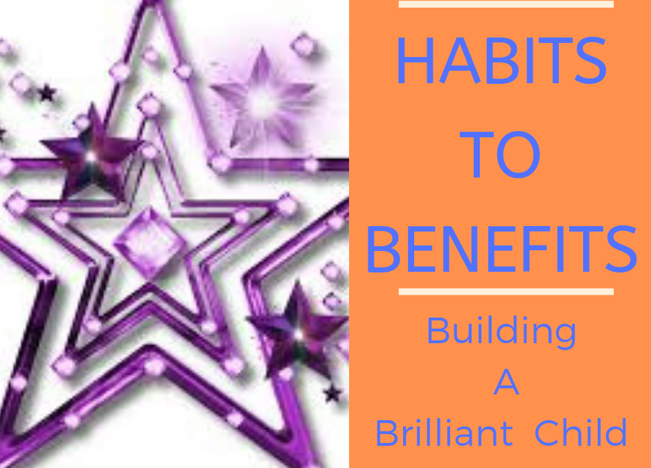 HABITS TO BENEFITS- Building A Brilliant Child