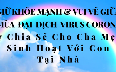 GIỮ KHỎE MẠNH VÀ VUI VẺ GIỮA ĐẠI DỊCH VIRUS CORONA:  7 Chia Sẻ Cho Cha Mẹ Sinh Hoạt Với Con Tại Nhà